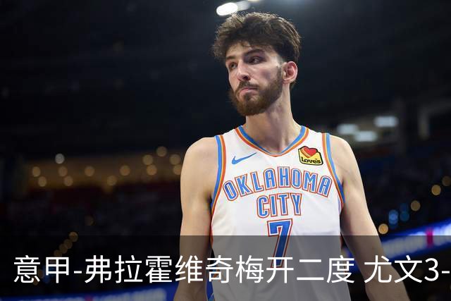 意甲-弗拉霍维奇梅开二度 尤文3-2止连平仍居前四